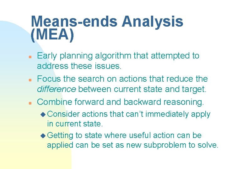 Means-ends Analysis (MEA) n n n Early planning algorithm that attempted to address these