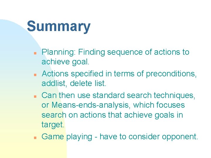 Summary n n Planning: Finding sequence of actions to achieve goal. Actions specified in