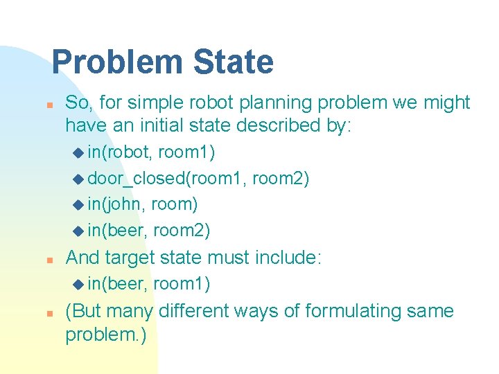 Problem State n So, for simple robot planning problem we might have an initial Problem State n So, for simple robot planning problem we might have an initial