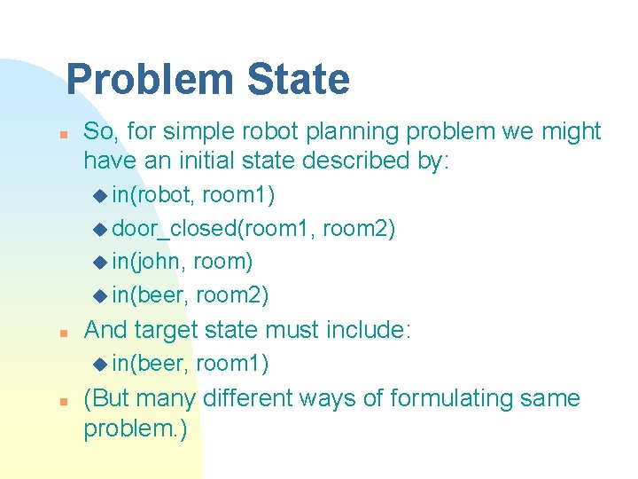 Problem State n So, for simple robot planning problem we might have an initial