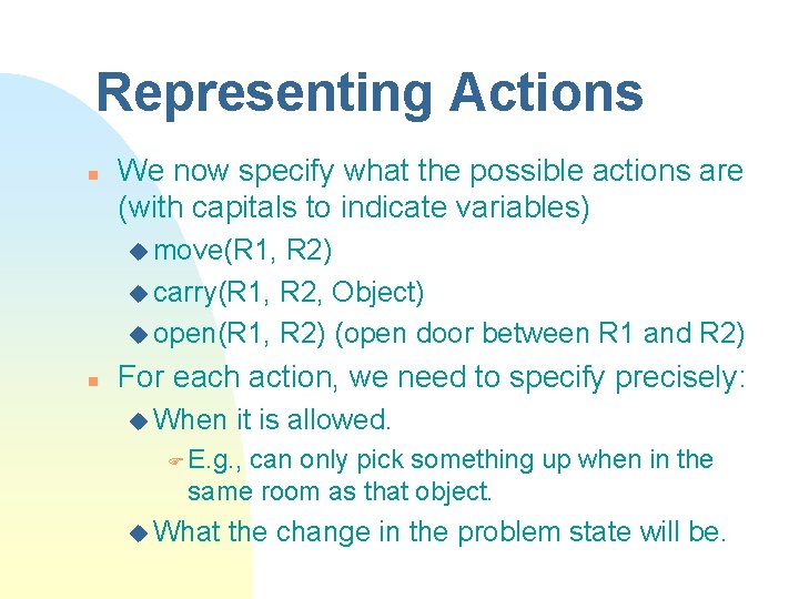 Representing Actions n We now specify what the possible actions are (with capitals to