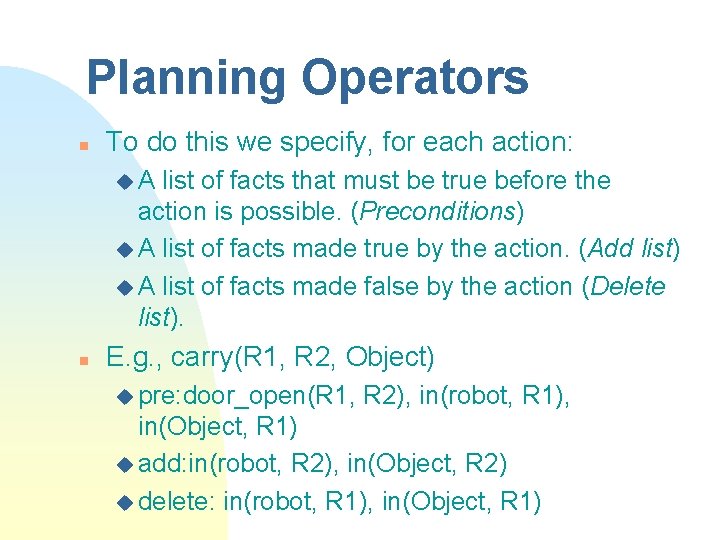 Planning Operators n To do this we specify, for each action: u. A list