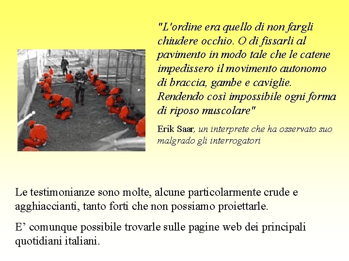 "L'ordine era quello di non fargli chiudere occhio. O di fissarli al pavimento in