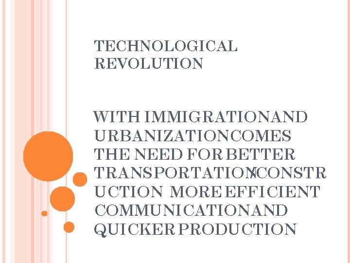 TECHNOLOGICAL REVOLUTION WITH IMMIGRATIONAND URBANIZATIONCOMES THE NEED FOR BETTER TRANSPORTATION/CONSTR UCTION MORE EFFICIENT COMMUNICATIONAND