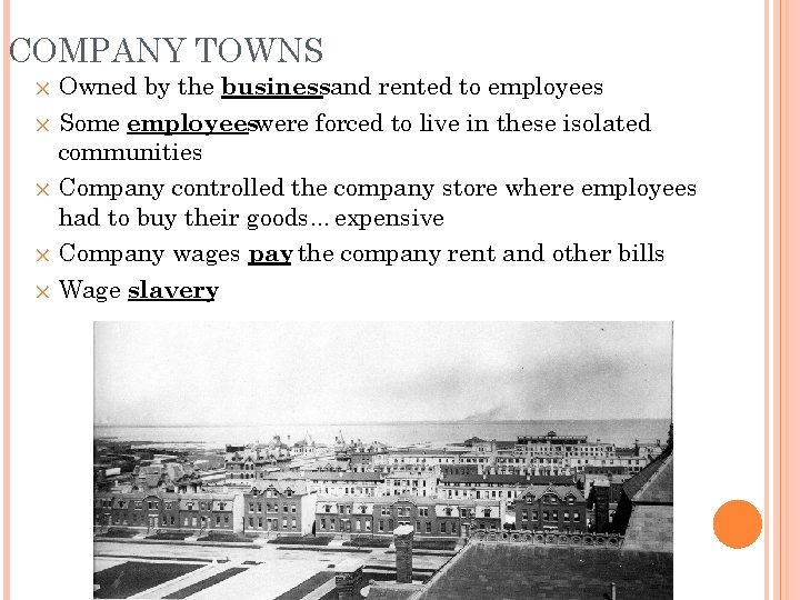 COMPANY TOWNS Owned by the businessand rented to employees ✕ Some employeeswere forced to