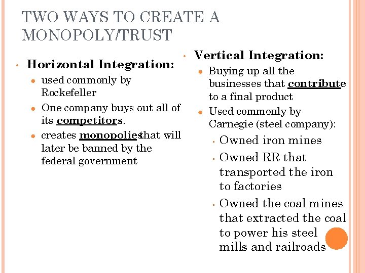 TWO WAYS TO CREATE A MONOPOLY/TRUST • Horizontal Integration: ● ● ● used commonly