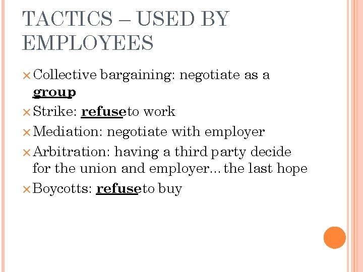 TACTICS – USED BY EMPLOYEES ✕ Collective bargaining: negotiate as a group ✕ Strike: