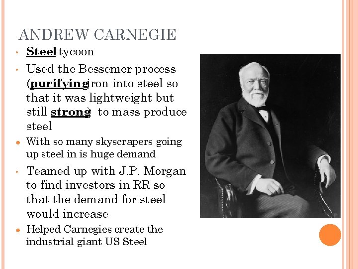 ANDREW CARNEGIE • • ● Steel tycoon Used the Bessemer process (purifyingiron into steel