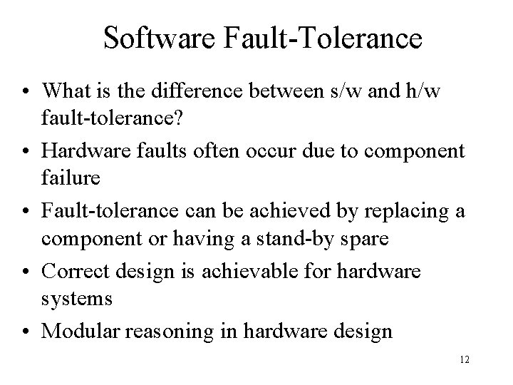 Software Fault-Tolerance • What is the difference between s/w and h/w fault-tolerance? • Hardware