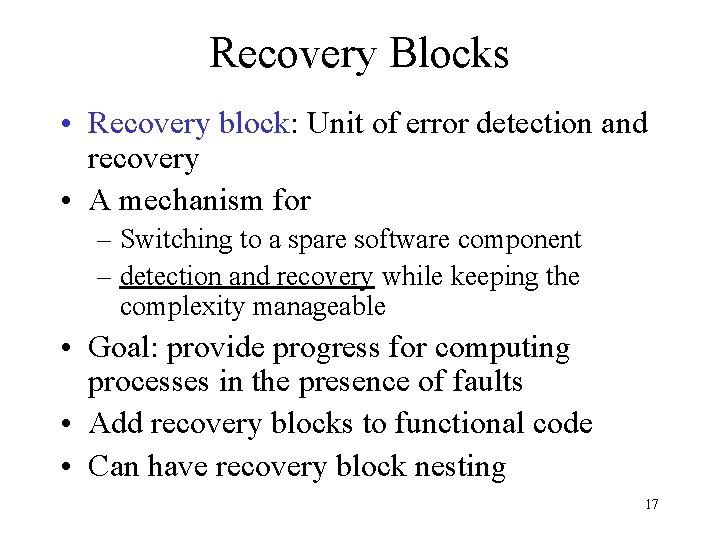 Recovery Blocks • Recovery block: Unit of error detection and recovery • A mechanism