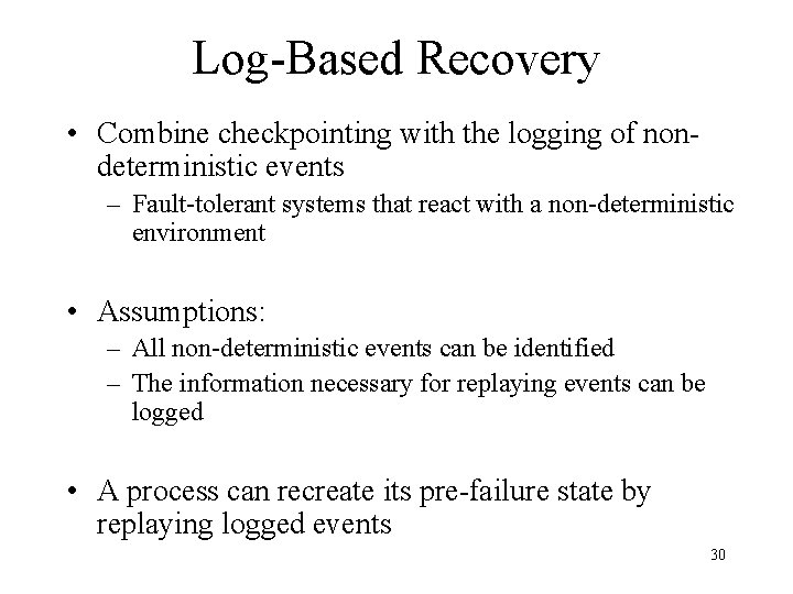 Log-Based Recovery • Combine checkpointing with the logging of nondeterministic events – Fault-tolerant systems