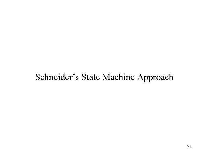 Schneider’s State Machine Approach 31 