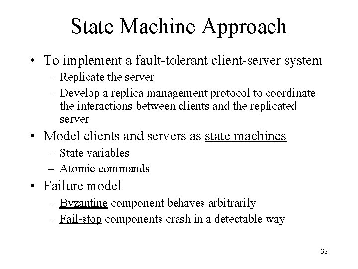 State Machine Approach • To implement a fault-tolerant client-server system – Replicate the server