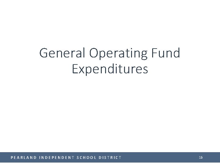 General Operating Fund Expenditures PEARLAND INDEPENDENT SCHOOL DISTRICT 16 