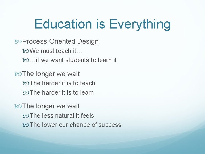 Education is Everything Process-Oriented Design We must teach it… …if we want students to