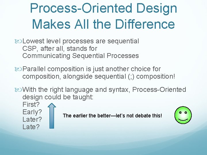 Process-Oriented Design Makes All the Difference Lowest level processes are sequential CSP, after all,