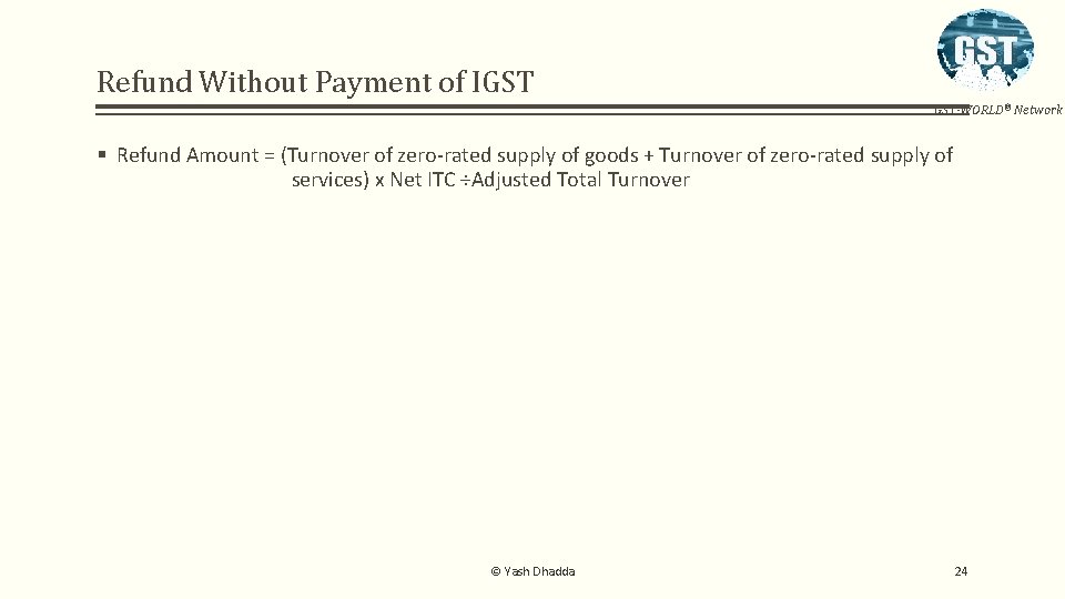 Refund Without Payment of IGST GST-WORLD® Network § Refund Amount = (Turnover of zero-rated