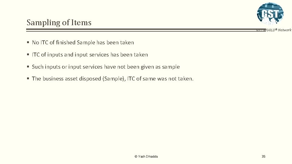 Sampling of Items GST-WORLD® Network § No ITC of finished Sample has been taken