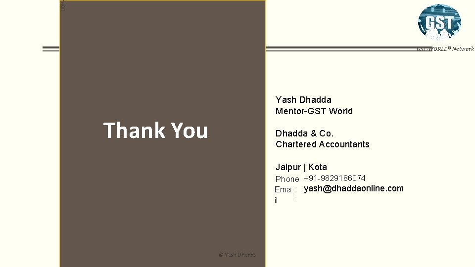 3 8 GST-WORLD® Network Yash Dhadda Mentor-GST World Thank You Dhadda & Co. Chartered