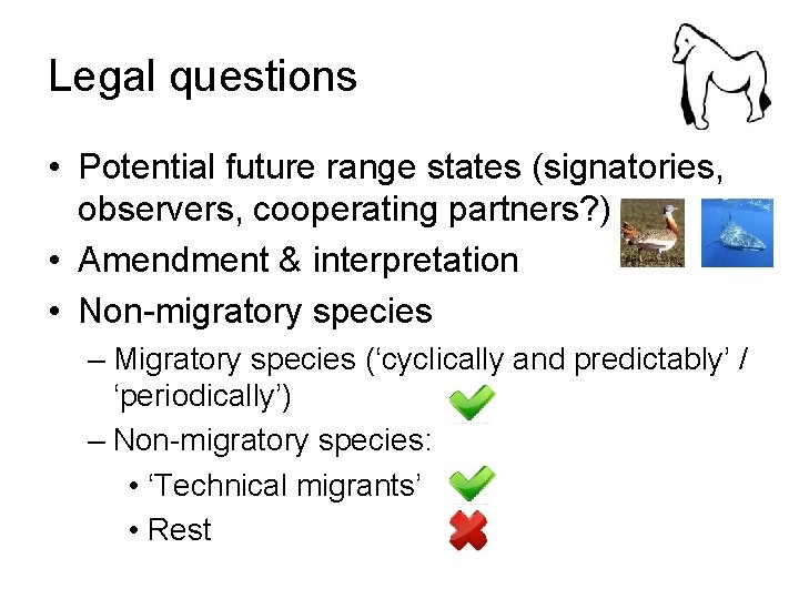 Legal questions • Potential future range states (signatories, observers, cooperating partners? ) • Amendment