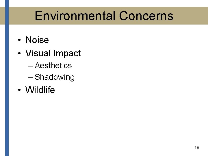 Environmental Concerns • Noise • Visual Impact – Aesthetics – Shadowing • Wildlife 16