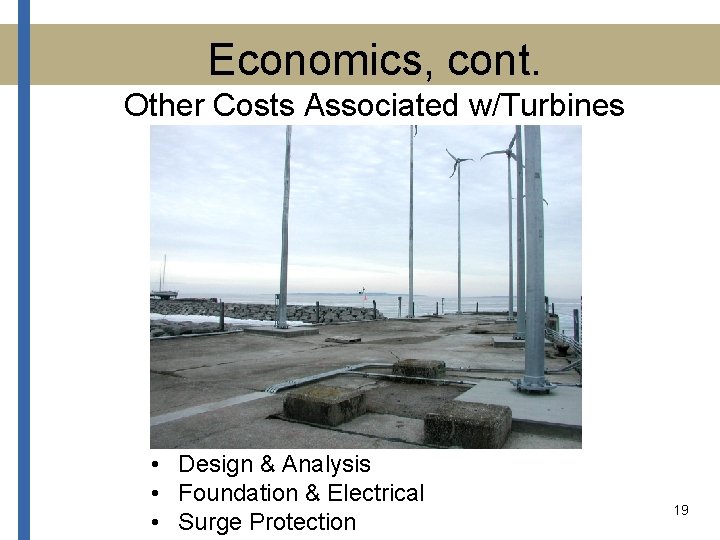 Economics, cont. Other Costs Associated w/Turbines • Design & Analysis • Foundation & Electrical