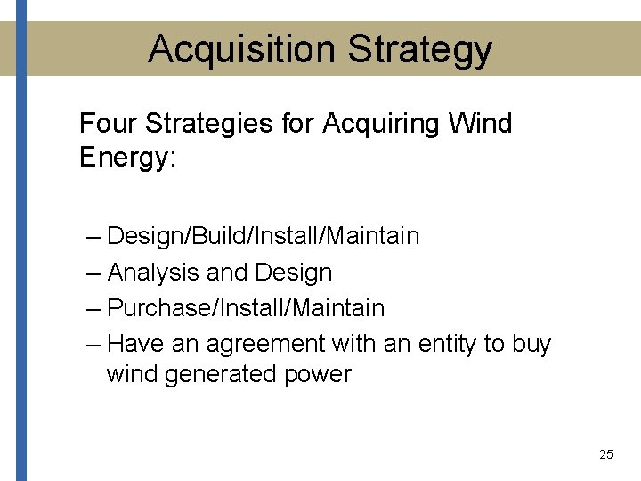 Acquisition Strategy Four Strategies for Acquiring Wind Energy: – Design/Build/Install/Maintain – Analysis and Design