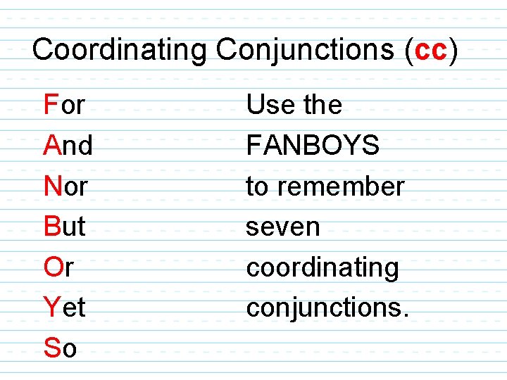 Coordinating Conjunctions (cc) For And Nor But Or Yet So Use the FANBOYS to