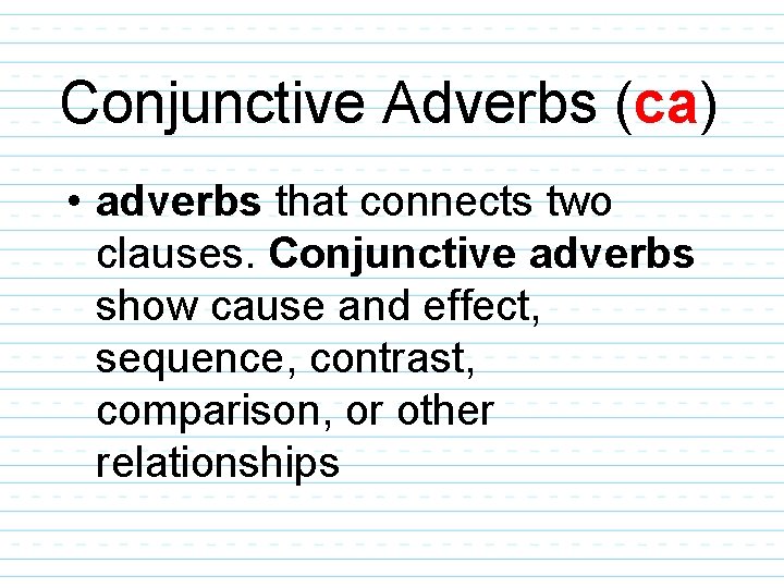 Conjunctive Adverbs (ca) • adverbs that connects two clauses. Conjunctive adverbs show cause and