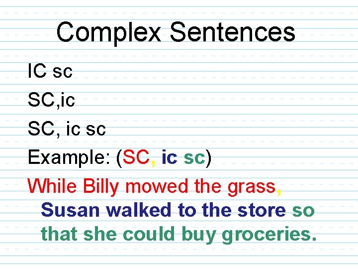 Complex Sentences IC sc SC, ic sc Example: (SC, ic sc) While Billy mowed