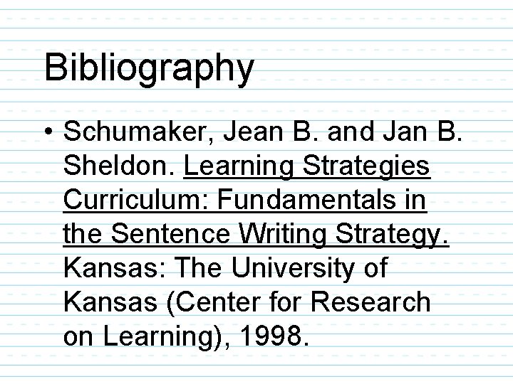 Bibliography • Schumaker, Jean B. and Jan B. Sheldon. Learning Strategies Curriculum: Fundamentals in