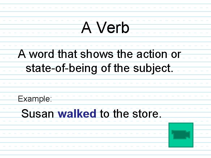 A Verb A word that shows the action or state-of-being of the subject. Example:
