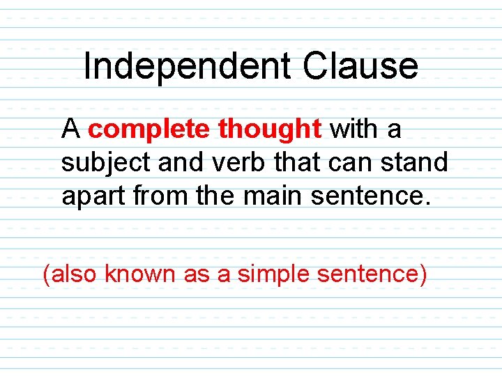 Independent Clause A complete thought with a subject and verb that can stand apart