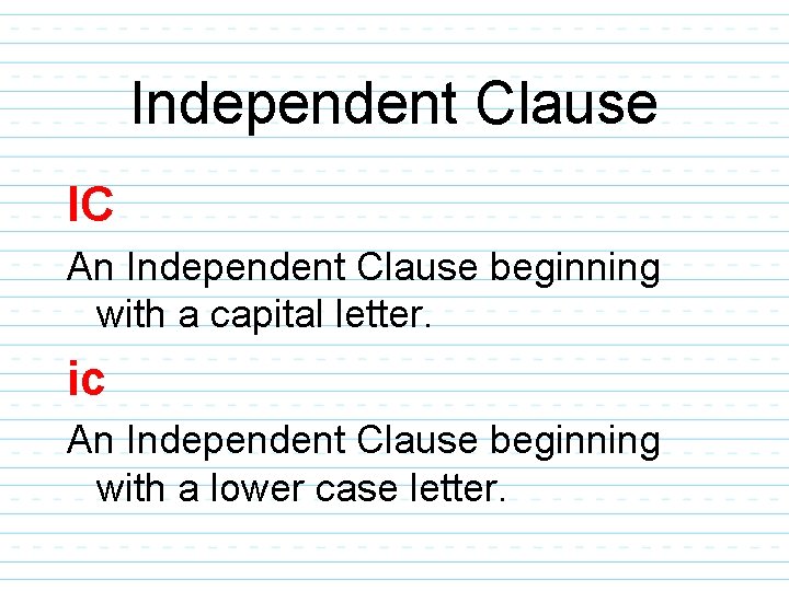 Independent Clause IC An Independent Clause beginning with a capital letter. ic An Independent