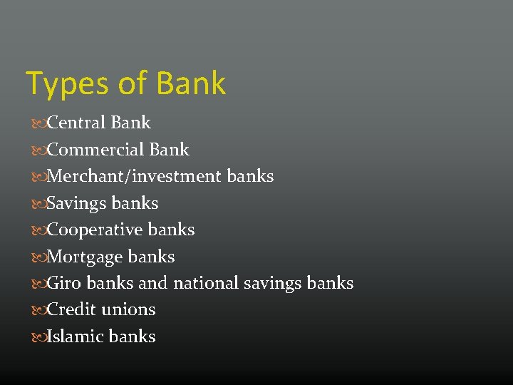 Types of Bank Central Bank Commercial Bank Merchant/investment banks Savings banks Cooperative banks Mortgage