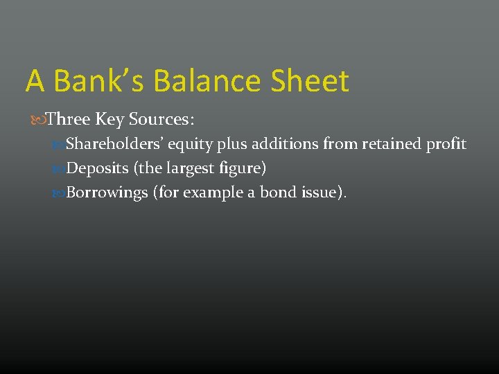 A Bank’s Balance Sheet Three Key Sources: Shareholders’ equity plus additions from retained profit