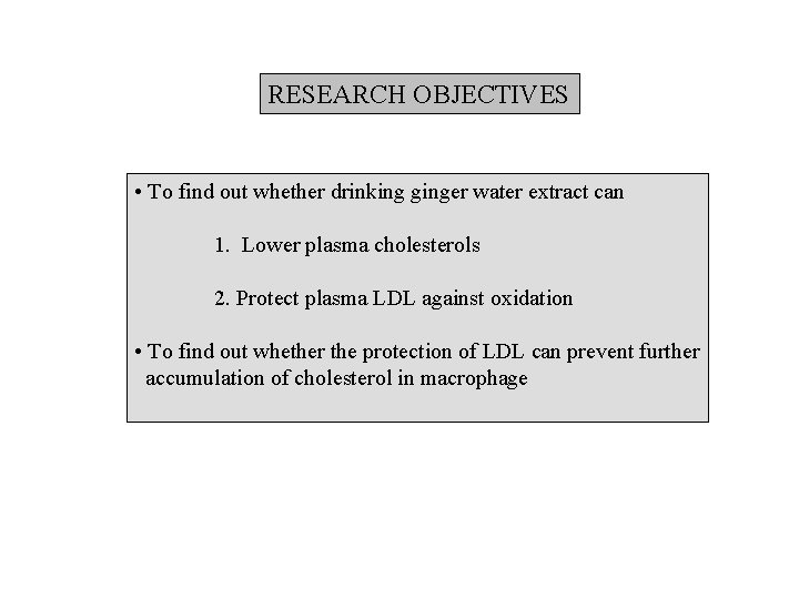 RESEARCH OBJECTIVES • To find out whether drinking ginger water extract can 1. Lower