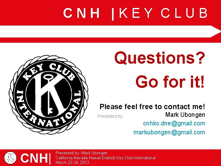 CNH |KEY CLUB Questions? Go for it! Please feel free to contact me! Presented
