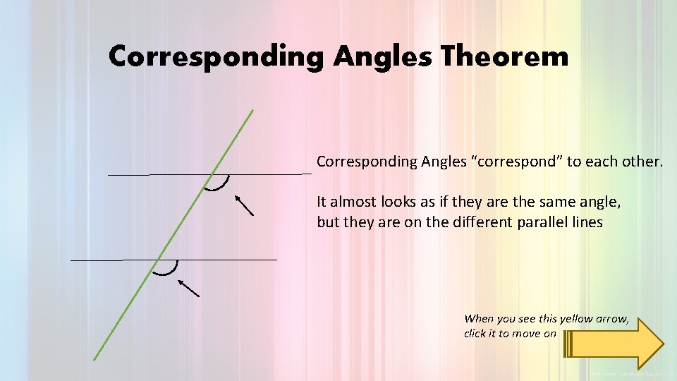 Corresponding Angles Theorem Corresponding Angles “correspond” to each other. It almost looks as if Corresponding Angles Theorem Corresponding Angles “correspond” to each other. It almost looks as if