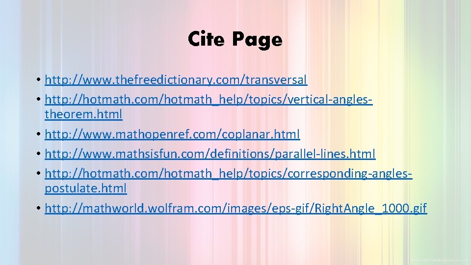 Cite Page • http: //www. thefreedictionary. com/transversal • http: //hotmath. com/hotmath_help/topics/vertical-anglestheorem. html • http: