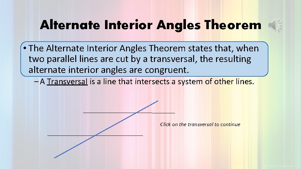 Alternate Interior Angles Theorem • The Alternate Interior Angles Theorem states that, when two