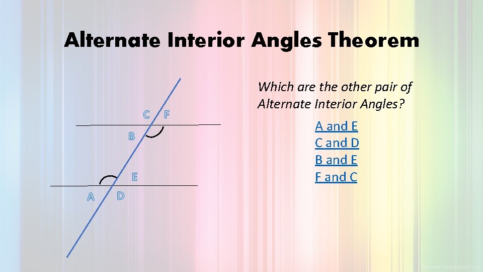 Alternate Interior Angles Theorem C B E A D F Which are the other