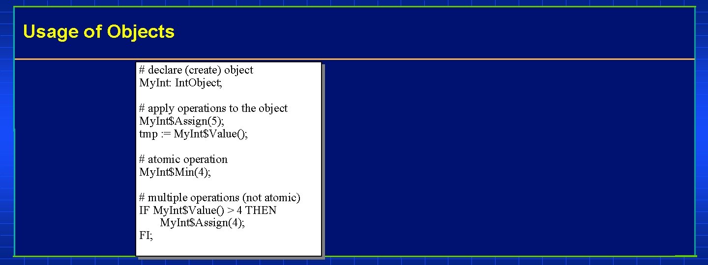 Usage of Objects # declare (create) object My. Int: Int. Object; # apply operations