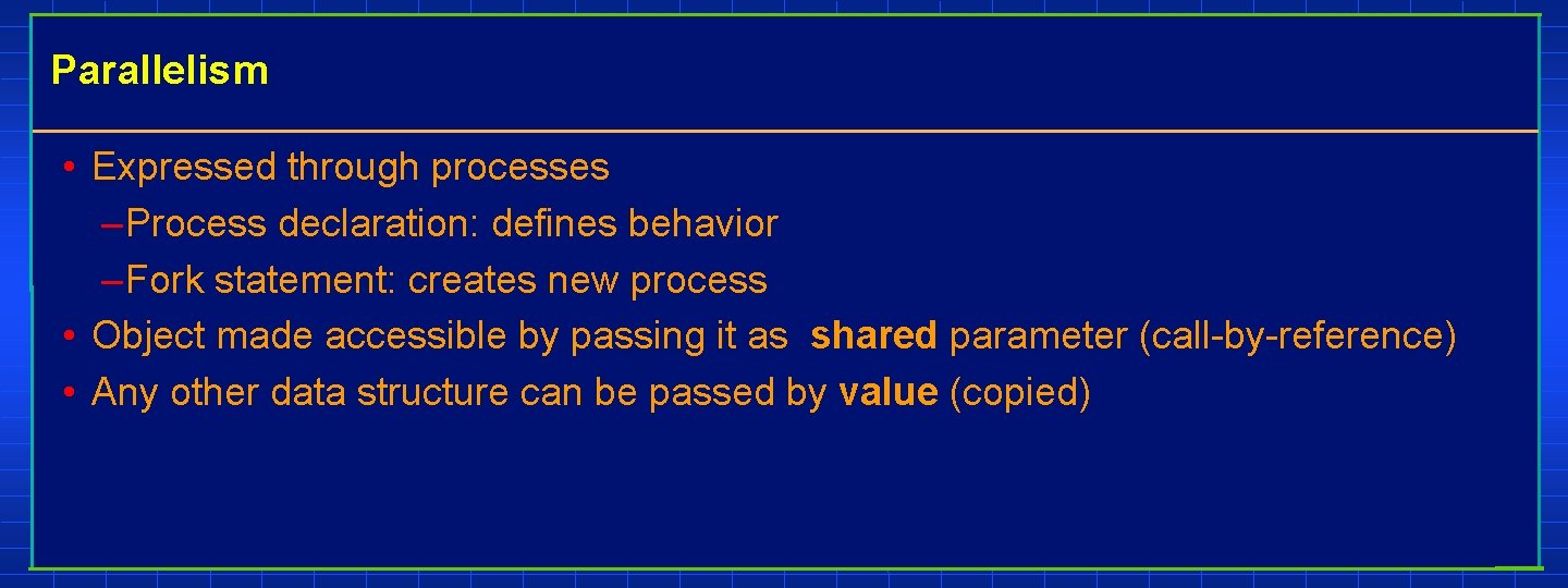 Parallelism • Expressed through processes – Process declaration: defines behavior – Fork statement: creates