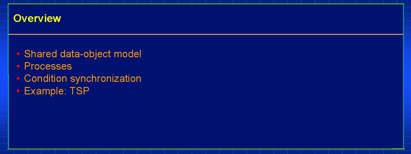 Overview • • Shared data-object model Processes Condition synchronization Example: TSP 