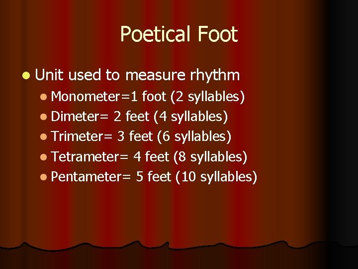 Poetical Foot Unit used to measure rhythm Monometer=1 foot (2 syllables) Dimeter= 2 feet