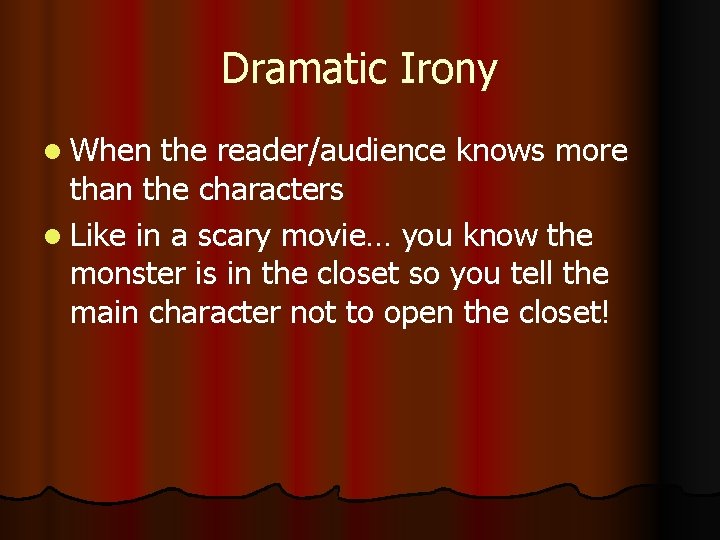 Dramatic Irony When the reader/audience knows more than the characters Like in a scary