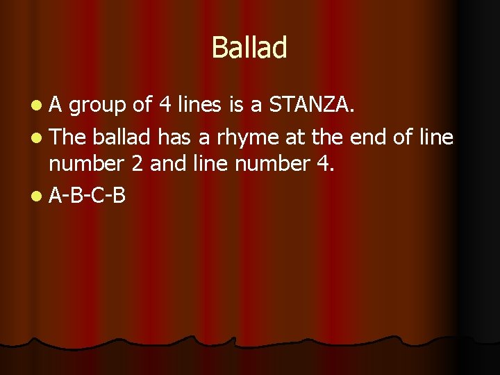 Ballad A group of 4 lines is a STANZA. The ballad has a rhyme
