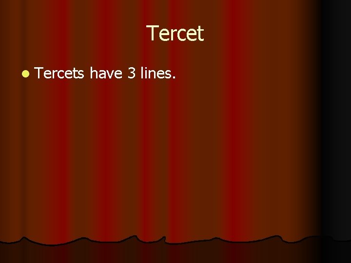 Tercet Tercets have 3 lines. 