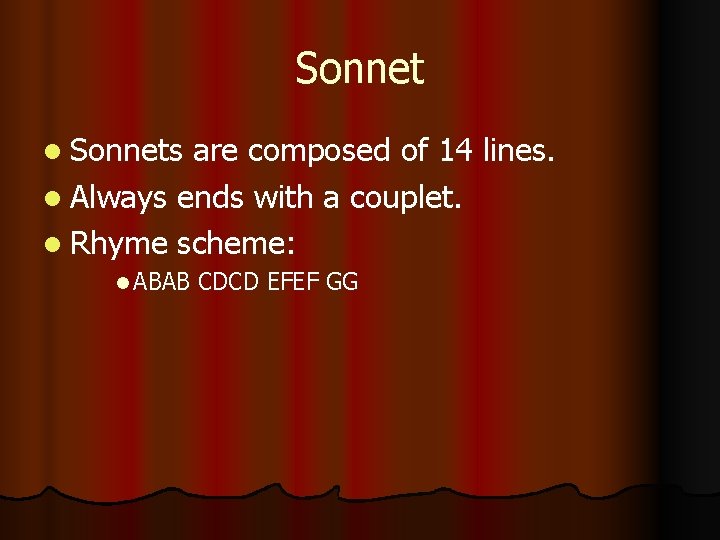 Sonnet Sonnets are composed of 14 lines. Always ends with a couplet. Rhyme scheme: